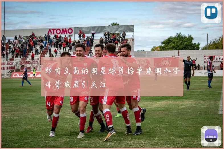 即将交易的明星球员榜单库明加字母哥浓眉引关注
