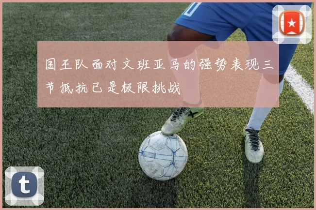 国王队面对文班亚马的强势表现三节抵抗已是极限挑战