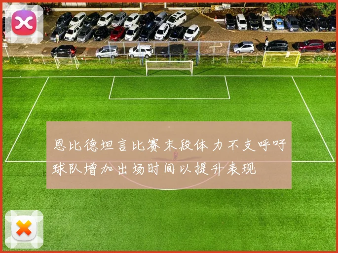 恩比德坦言比赛末段体力不支呼吁球队增加出场时间以提升表现