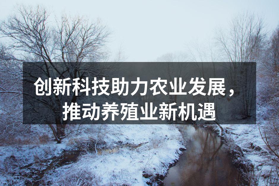 创新科技助力农业发展，推动养殖业新机遇