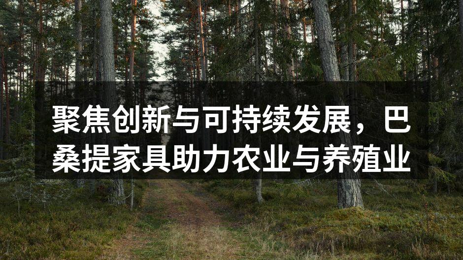 聚焦创新与可持续发展，巴桑提家具助力农业与养殖业