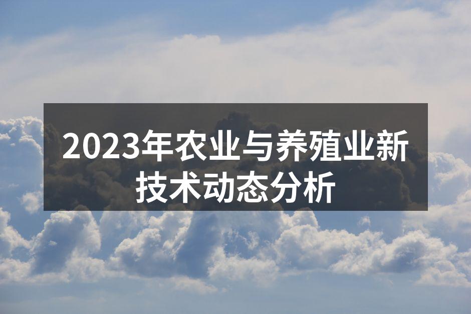 2023年农业与养殖业新技术动态分析